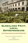 Globalized Fruit, Local Entrepreneurs : How One Banana-Exporting Country Achieved Worldwide Reach - Book