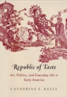 Republic of Taste : Art, Politics, and Everyday Life in Early America - Book