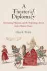A Theater of Diplomacy : International Relations and the Performing Arts in Early Modern France - Book