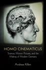 Homo Cinematicus : Science, Motion Pictures, and the Making of Modern Germany - Book