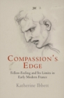 Compassion's Edge : Fellow-Feeling and Its Limits in Early Modern France - Book