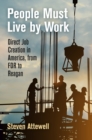 People Must Live by Work : Direct Job Creation in America, from FDR to Reagan - Book