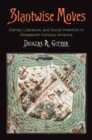 Slantwise Moves : Games, Literature, and Social Invention in Nineteenth-Century America - Book