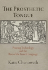 The Prosthetic Tongue : Printing Technology and the Rise of the French Language - Book