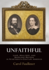 Unfaithful : Love, Adultery, and Marriage Reform in Nineteenth-Century America - Book