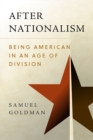 After Nationalism : Being American in an Age of Division - Book