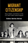 Migrant Citizenship : Race, Rights, and Reform in the U.S. Farm Labor Camp Program - Book