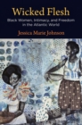 Wicked Flesh : Black Women, Intimacy, and Freedom in the Atlantic World - Book