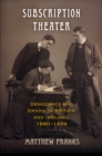 Subscription Theater : Democracy and Drama in Britain and Ireland, 1880-1939 - Book