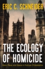 The Ecology of Homicide : Race, Place, and Space in Postwar Philadelphia - Book