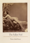 The Fallen Veil : A Literary and Cultural History of the Photographic Nude in Nineteenth-Century France - Book