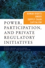 Power, Participation, and Private Regulatory Initiatives : Human Rights Under Supply Chain Capitalism - Book