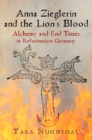 Anna Zieglerin and the Lion's Blood : Alchemy and End Times in Reformation Germany - eBook