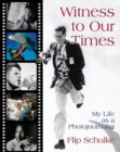 Witness to Our Times : My Life as a Photojournalist - Book