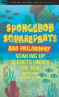 SpongeBob SquarePants and Philosophy : Soaking Up Secrets Under the Sea! - Book