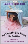 We Thought You Would Be Prettier : True Tales of the Dorkiest Girl Alive - Book