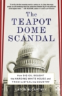 The Teapot Dome Scandal : How Big Oil Bought the Harding White House and Tried to Steal the Country - Book