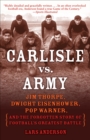 Carlisle vs. Army : Jim Thorpe, Dwight Eisenhower, Pop Warner, and the Forgotten Story of Football's Greatest Battle - Book