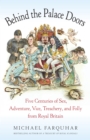 Behind the Palace Doors : Five Centuries of Sex, Adventure, Vice, Treachery, and Folly from Royal Britain - Book