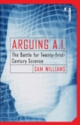 Arguing A.I. : The Battle for Twenty-first-Century Science - Book