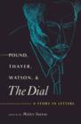 Pound, Thayer, Watson and ""The Dial : A Story in Letters - Book