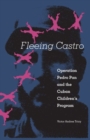 Fleeing Castro : Operation Pedro Pan and the Cuban Children's Program - Book