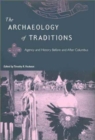 The Archaeology of Traditions : Agency and History Before and After Columbus - Book