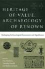 Heritage of Value, Archaeology of Renown : Reshaping Archaeological Assessment and Significance - Book