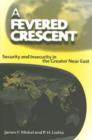 A Fevered Crescent : Security and Insecurity in the Greater Near East - Book