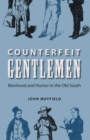 Counterfeit Gentlemen : Manhood and Humor in the Old South - Book