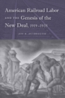 American Railroad Labor and the Genesis of the New Deal, 1919-1935 - Book