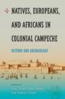 Natives, Europeans And Africans In Colonial Campeche : History and Archaeology - Book