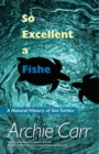 So Excellent a Fishe : A Natural History of Sea Turtles - Book