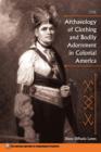The Archaeology of Clothing and Bodily Adornment in Colonial America - Book