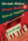 Sleigh Rides, Jingle Bells, and Silent Nights : A Cultural History of American Christmas Songs - eBook
