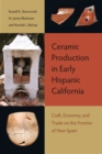 Ceramic Production in Early Hispanic California : Craft, Economy, and Trade on the Frontier of New Spain - Book