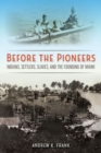 Before the Pioneers : Indians, Settlers, Slaves, and the Founding of Miami - Book