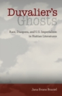 Duvalier's Ghosts : Race, Diaspora, and U.S. Imperialism in Haitian Literatures - Book