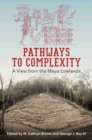 Pathways to Complexity : A View from the Maya Lowlands - Book