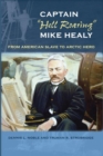 Captain ""Hell Roaring"" Mike Healy : From American Slave to Arctic Hero - Book