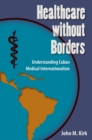 Healthcare without Borders : Understanding Cuban Medical Internationalism - eBook