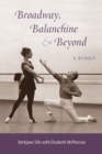 Broadway, Balanchine, and Beyond : A Memoir - Book