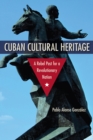 Cuban Cultural Heritage : A Rebel Past for a Revolutionary Nation - Book