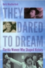 They Dared to Dream : Florida Women Who Shaped History - eBook