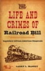 The Life and Crimes of Railroad Bill : Legendary African American Desperado - eBook