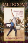 Ballroom! : Obsession and Passion inside the World of Competitive Dance - Book