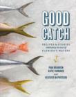 Good Catch : Recipes and Stories Celebrating the Best of Florida's Waters - Book