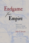 Endgame for Empire : British-Creek Relations in Georgia and Vicinity, 1763-1776 - Book