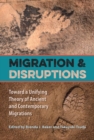 Migration and Disruptions : Toward a Unifying Theory of Ancient and Contemporary Migrations - Book