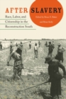 After Slavery : Race, Labor, and Citizenship in the Reconstruction South - Book